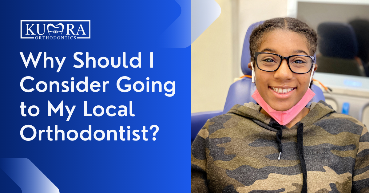 Why Should I Consider Going to My Local Orthodontics - Kumra Ortho