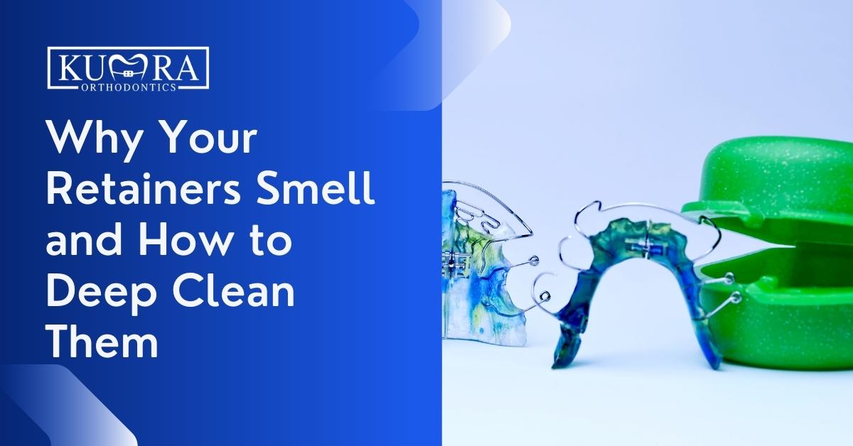 Why Your Retainers Smell and How to Deep Clean Them Kumra Orthodontics