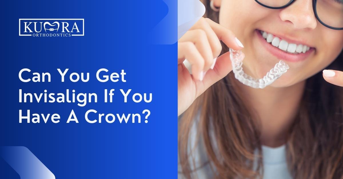 Can You Get Invisalign If You Have A Crown