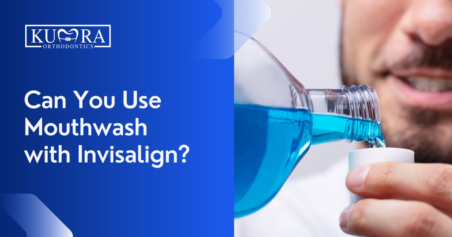 Using Mouthwash with Invisalign Dos and Don'ts Kumra Orthodontics